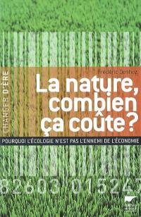 La nature, combien ça coûte ? : pourquoi l'écologie n'est pas l'ennemi de l'économie