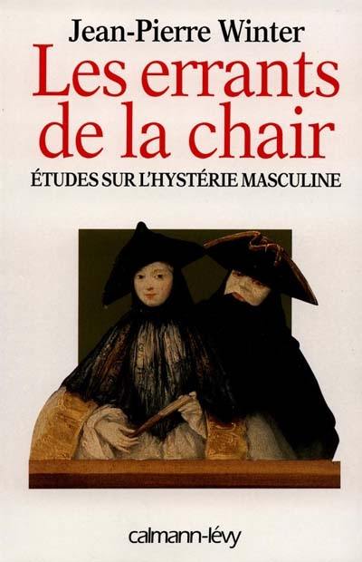 Les errants de la chair : étude sur l'hystérie masculine