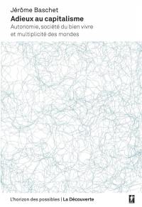 Adieux au capitalisme : autonomie, société du bien vivre et multiplicité des mondes