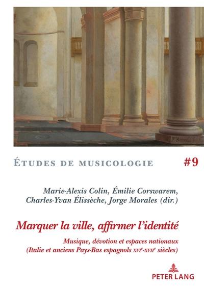 Marquer la ville, affirmer l'identité : musique, dévotion et espaces nationaux : Italie et anciens Pays-Bas espagnols XVIe-XVIIe siècles