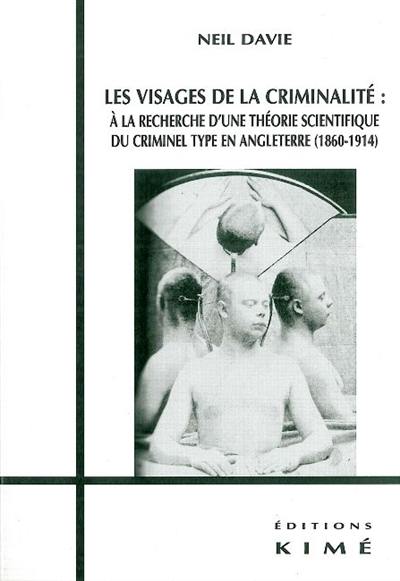 Les visages de la criminalité : à la recherche d'une théorie scientifique du criminel type en Angleterre (1860-1914)