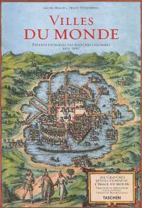 Villes du monde : 365 gravures révolutionnent l'image du monde, édition intégrale des planches coloriées, 1572-1617. civitates orbis terrarum