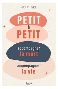 Petit à petit : accompagner la mort, accompagner la vie