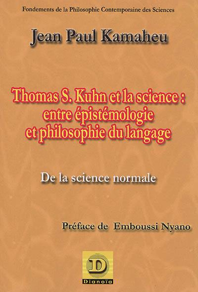 Thomas S. Kuhn et la science : entre épistémologie et philosophie du langage : de la science normale