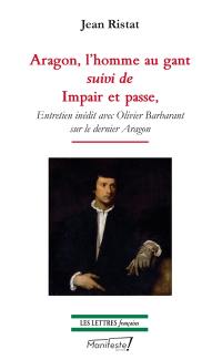 Aragon, l'homme au gant. Impair et passe : entretien inédit avec Olivier Barbarant sur le dernier Aragon