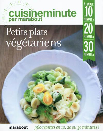 Petits plats végétariens : 360 recettes en 10, 20 ou 30 minutes !