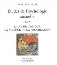 Etudes de psychologie sexuelle. Vol. 6. L'art de l'amour, la science de la procréation