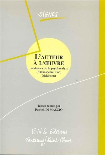 L'auteur à l'oeuvre : incidences de la psychanalyse (Shakespeare, Poe, Dickinson)