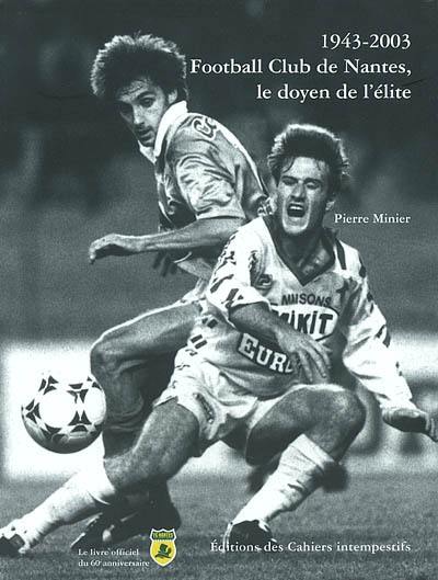 1943-2003, Football Club de Nantes, le doyen de l'élite : livre officiel du 60e anniversaire