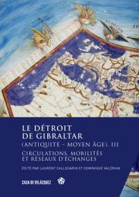 Le détroit de Gibraltar (Antiquité-Moyen Age). Vol. 3. Circulations, mobilités et réseaux d'échanges