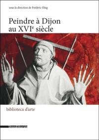 Peindre en France à la Renaissance. Peindre à Dijon au XVIe siècle