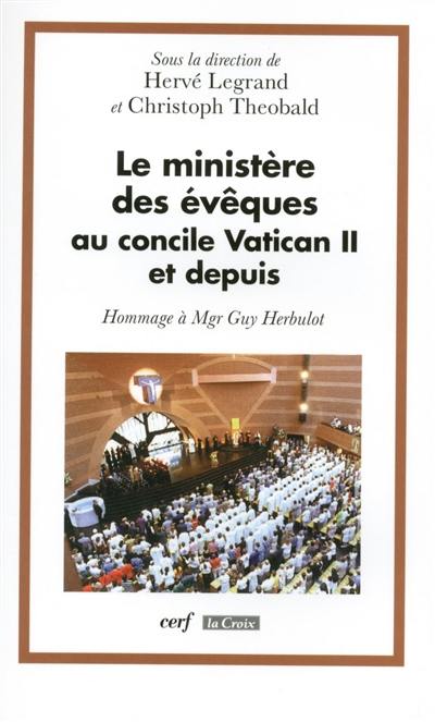 Le ministère des évêques au concile Vatican II et depuis : hommage à Mgr Guy Herbulot : colloque, cathédrale d'Evry, Institut catholique de Paris, Centre Sèvres, mars 2000