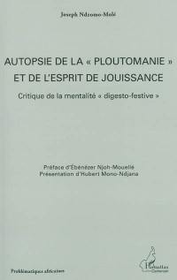 Autopsie de la ploutomanie et de l'esprit de jouissance : critique de la mentalité digesto-festive