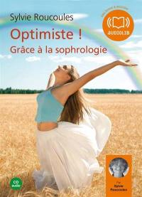 Optimiste ! : grâce à la sophrologie