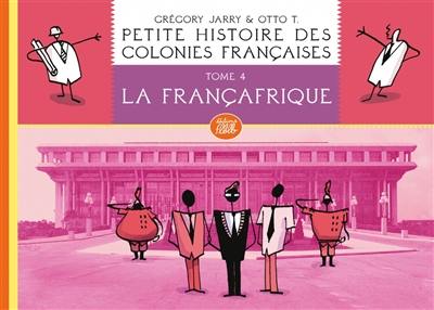 Petite histoire des colonies françaises. Vol. 4. La Françafrique