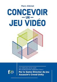 Concevoir un jeu vidéo : les méthodes et les outils des professionnels expliqués à tous !