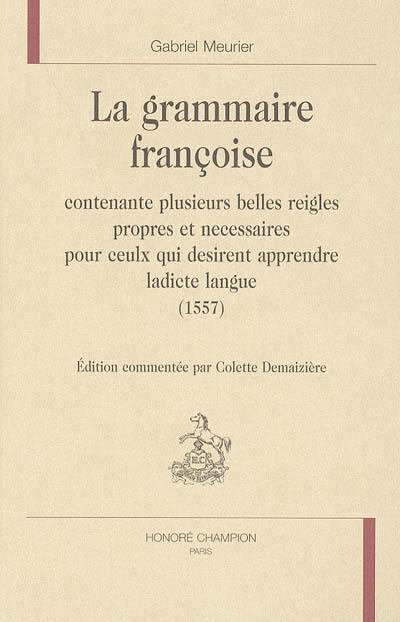 La grammaire françoise : contenante plusieurs belles reigles propres et necessaires pour ceulx qui desirent apprendre ladicte langue (1557)