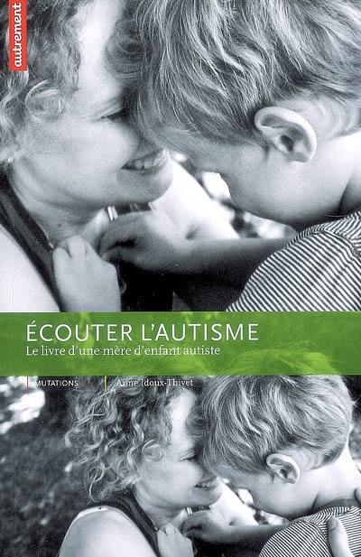 Ecouter l'autisme : le livre d'une mère d'enfant autiste