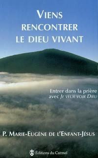 Viens rencontrer le Dieu vivant : entrer dans la prière avec Je veux voir Dieu