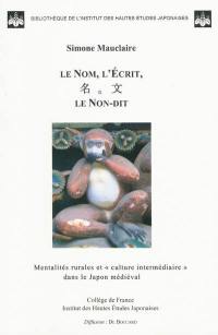 Le nom, l'écrit, le non-dit : mentalités rurales et culture intermédiaire dans le Japon médiéval