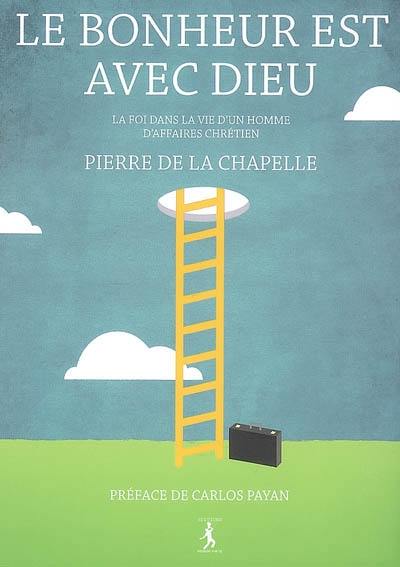 Le bonheur est avec Dieu : la foi dans la vie d'un homme d'affaires chrétien