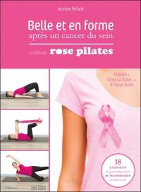 Belle et en forme après un cancer du sein : la méthode Rose Pilates : 18 exercices de gymnastique pour se reconstruire en douceur