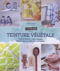 L'atelier de la teinture végétale : facile et naturel : créez, recyclez, donnez une nouvelle vie à vos textiles