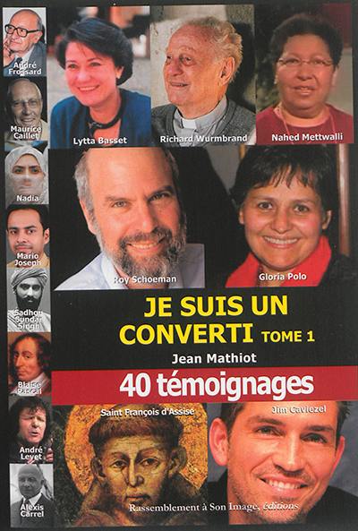 Je suis un converti : 40 témoignages. Vol. 1