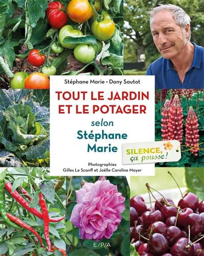 Silence, ça pousse !. Tout le jardin et le potager selon Stéphane Marie