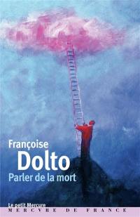 Françoise Dolto. Vol. 1. Parler de la mort