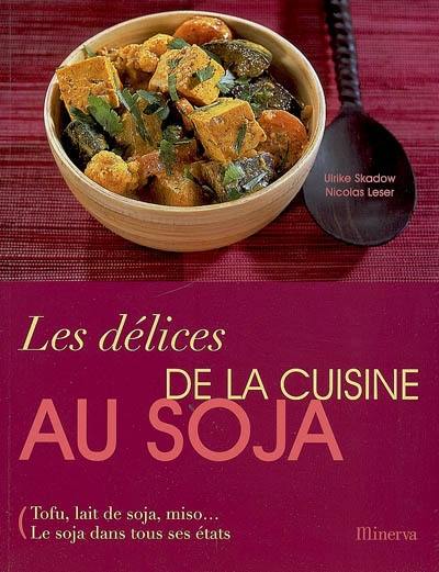 Les délices de la cuisine au soja : tofu, lait de soja, miso... le soja dans tous ses états