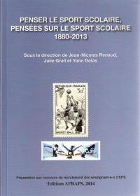 Penser le sport scolaire, pensées sur le sport scolaire 1880-2013