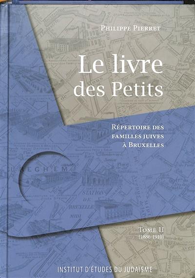 Le livre des petits : répertoire des familles juives à Bruxelles. Vol. 2. 1886-1910