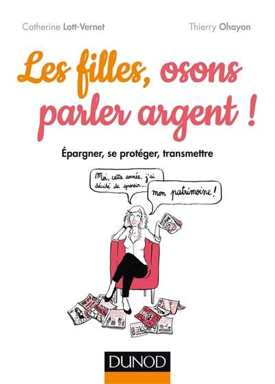 Les filles, osons parler argent ! : épargner, se protéger, transmettre