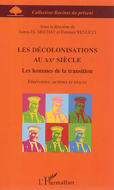 Les décolonisations au XXe siècle : les hommes de la transition : itinéraires, actions et traces