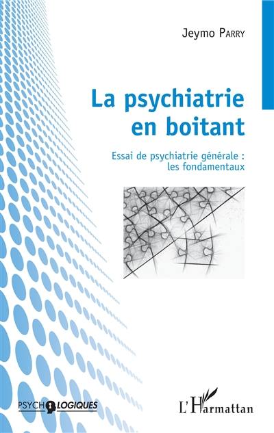 La psychiatrie en boitant : essai de psychiatrie générale : les fondamentaux