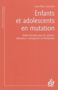 Enfants et adolescents en mutation : mode d'emploi pour les parents, éducateurs, enseignants et thérapeutes