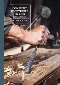 Comment construire en bois : connaissances et pratiques de bases de la menuiserie