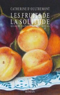 Les fruits de la solitude : quatre saisons à Port-Royal