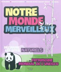 Notre monde merveilleux. Découvre les sites naturels du patrimoine de l'Unesco. Vol. 1