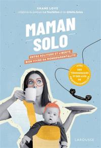 Maman solo : entre solitude et liberté : bien vivre sa monoparentalité