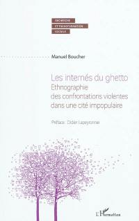 Les internés du ghetto : ethnographie des confrontations violentes dans une cité impopulaire