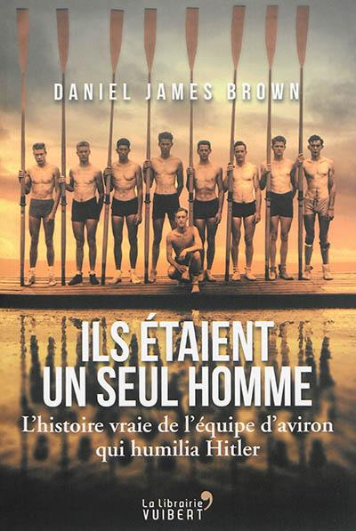 Ils étaient un seul homme : l'histoire vraie de l'équipe d'aviron qui humilia Hitler