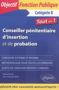 Conseiller pénitentiaire d'insertion et de probation, catégorie B : tout en 1 : concours externe et interne, méthodologie pour toutes les épreuves, sujets de concours récents corrigés