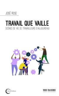 Travail que vaille : scènes de vie de travailleurs d'aujourd'hui