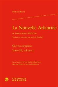 Oeuvres complètes. Vol. 3-1. La nouvelle Atlantide : et autres textes littéraires