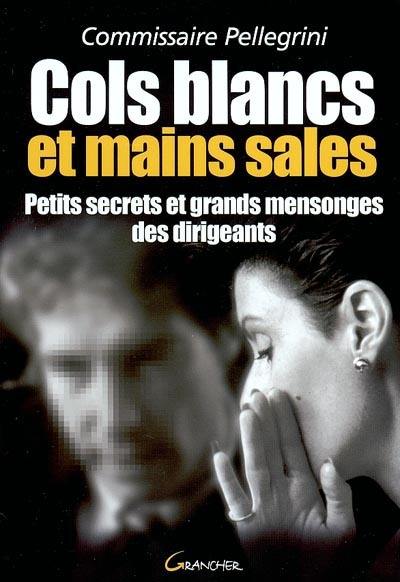 Cols blancs et mains sales : petits secrets et grands mensonges des dirigeants