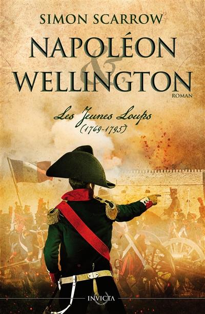 Napoléon & Wellington. Vol. 1. Les jeunes loups, 1769-1795