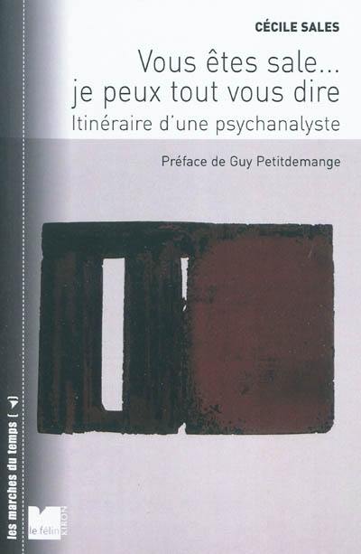 Vous êtes sale... je peux tout vous dire : itinéraire d'une psychanalyste