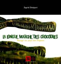 La longue marche des crocodiles : voyage au pays des Papous